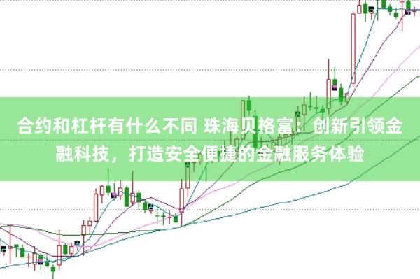 合约和杠杆有什么不同 珠海贝格富：创新引领金融科技，打造安全便捷的金融服务体验