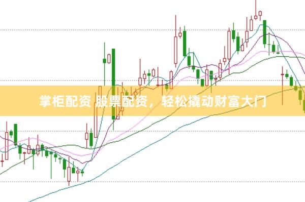 掌柜配资 股票配资，轻松撬动财富大门