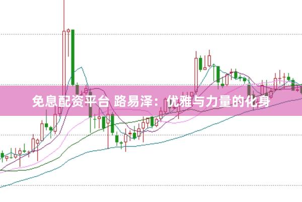 免息配资平台 路易泽：优雅与力量的化身