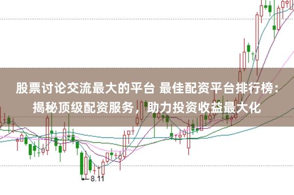 股票讨论交流最大的平台 最佳配资平台排行榜：揭秘顶级配资服务，助力投资收益最大化