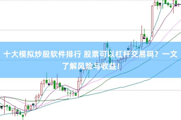 十大模拟炒股软件排行 股票可以杠杆交易吗？一文了解风险与收益！