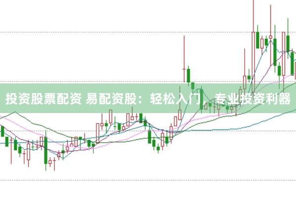 投资股票配资 易配资股：轻松入门，专业投资利器