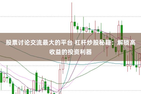 股票讨论交流最大的平台 杠杆炒股秘籍:解锁高收益的投资利器