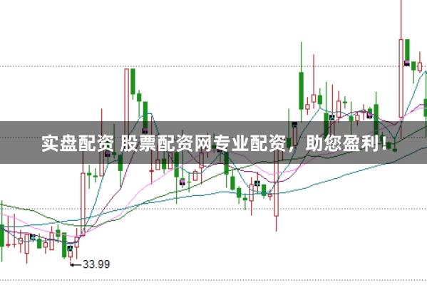 实盘配资 股票配资网专业配资,助您盈利!