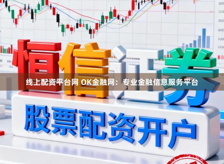 线上配资平台网 OK金融网:专业金融信息服务平台