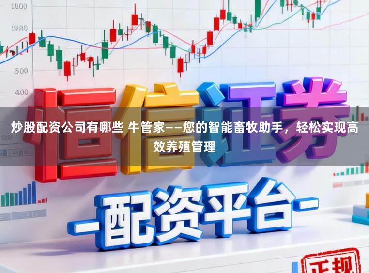 炒股配资公司有哪些 牛管家——您的智能畜牧助手,轻松实现高效养殖管理