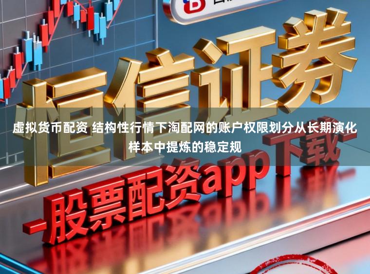 虚拟货币配资 结构性行情下淘配网的账户权限划分从长期演化样本中提炼的稳定规
