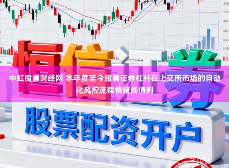 中虹股票财经网 本年度至今股票证券杠杆在上交所市场的自动化风控流程情绪阈值判