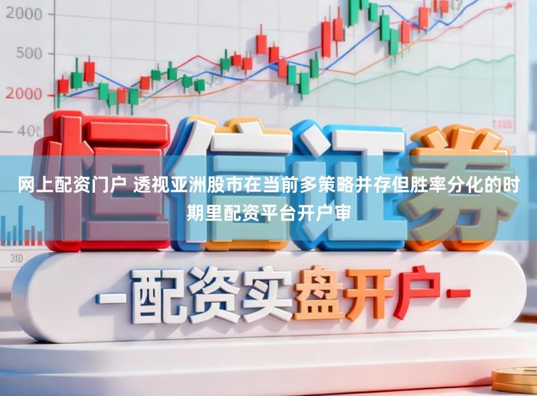 网上配资门户 透视亚洲股市在当前多策略并存但胜率分化的时期里配资平台开户审