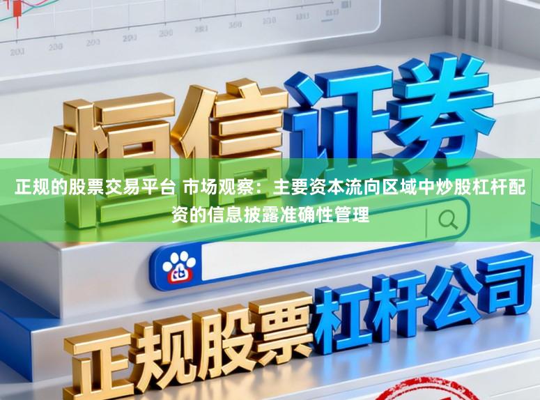 正规的股票交易平台 市场观察：主要资本流向区域中炒股杠杆配资的信息披露准确性管理