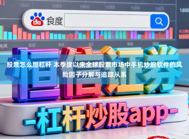 股票怎么加杠杆 本季度以来全球股票市场中手机炒股软件的风险因子分解与追踪从系