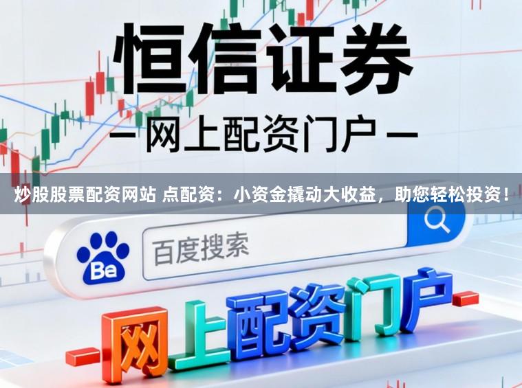 炒股股票配资网站 点配资：小资金撬动大收益，助您轻松投资！