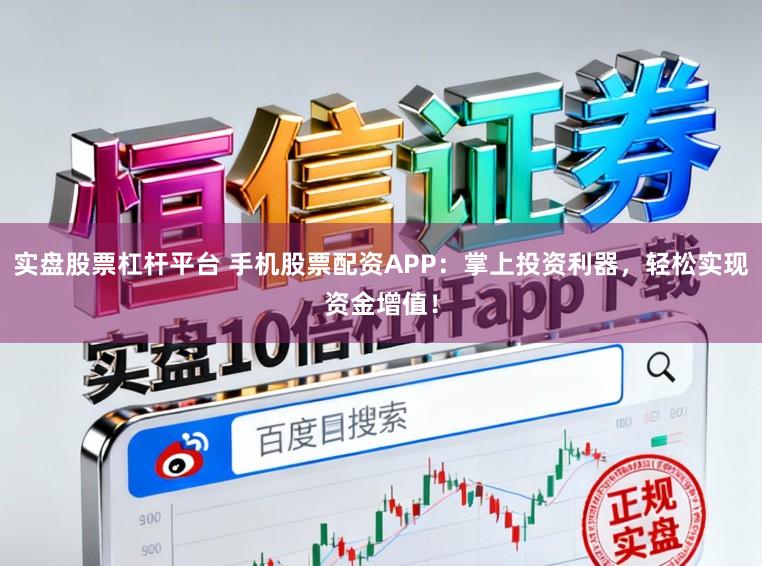 实盘股票杠杆平台 手机股票配资APP:掌上投资利器,轻松实现资金增值!