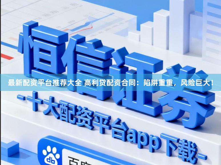 最新配资平台推荐大全 高利贷配资合同:陷阱重重,风险巨大!