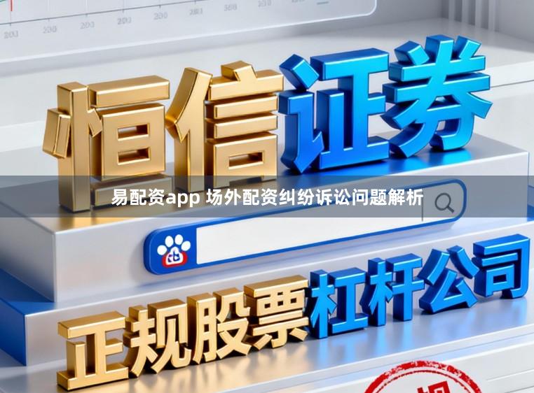 易配资app 场外配资纠纷诉讼问题解析