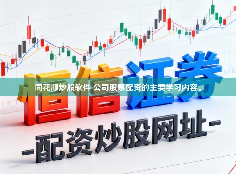 同花顺炒股软件 公司股票配资的主要学习内容。