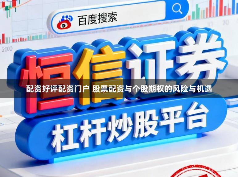 配资好评配资门户 股票配资与个股期权的风险与机遇