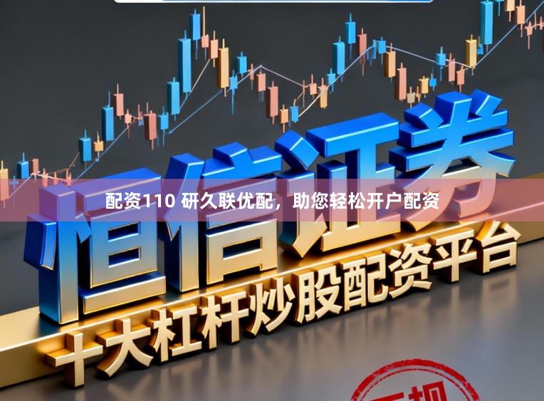 配资110 研久联优配，助您轻松开户配资