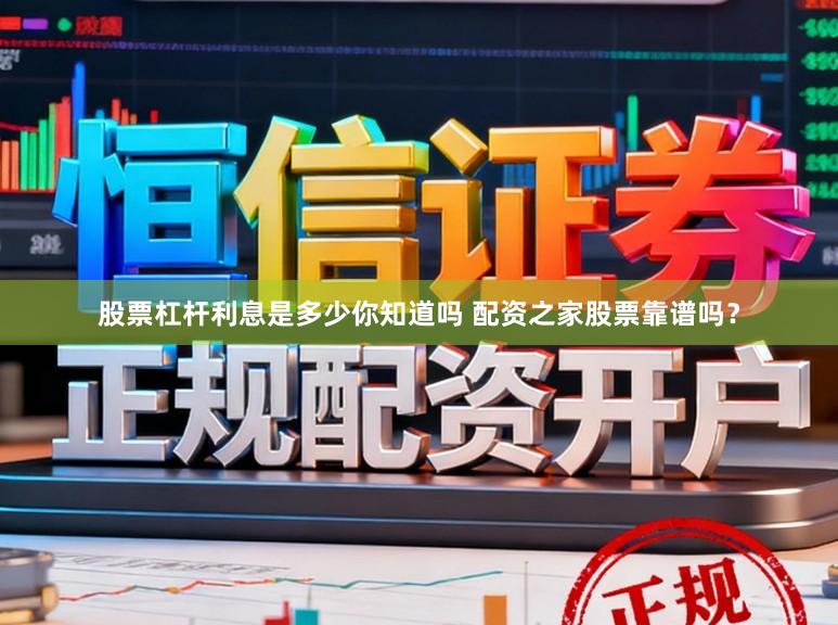 股票杠杆利息是多少你知道吗 配资之家股票靠谱吗？